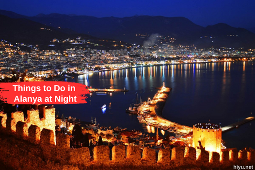 Things to Do in Alanya at Night (The 6 Best Things)